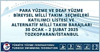 PARA YÜZME VE DEAF YÜZME BİREYSEL MİLLİ TAKIM SEÇMELERİ KATILIMCI LİSTESİ VE ALTERNATİF MİLLİ TAKIM BARAJLARI 30 OCAK – 2 ŞUBAT 2025 TOZKOPARAN/İSTANBUL
