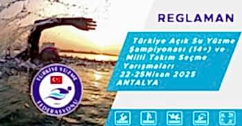 TÜRKİYE AÇIK SU YÜZME ŞAMPİYONASI (14+) VE MİLLİ TAKIM SEÇME YARIŞMALARI 22-25NİSAN 2025 ANTALYA