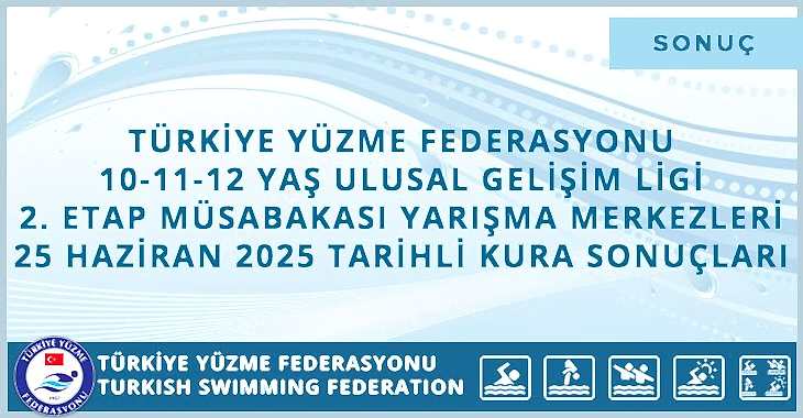 TÜRKİYE YÜZME FEDERASYONU 10-11-12 YAŞ ULUSAL GELİŞİM LİGİ 2. ETAP MÜSABAKASI YARIŞMA MERKEZLERİ KURA SONUÇLARI
