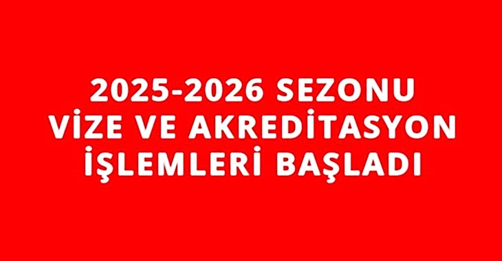 2025-2026 SEZONU VİZE VE AKREDİTASYON İŞLEMLERİ BAŞLADI