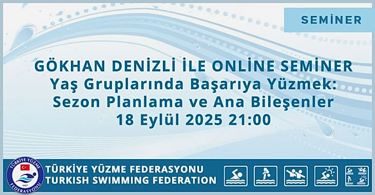 GÖKHAN DENİZLİ İLE ONLİNE SEMİNER Yaş Gruplarında Başarıya Yüzmek: Sezon Planlama ve Ana Bileşenler